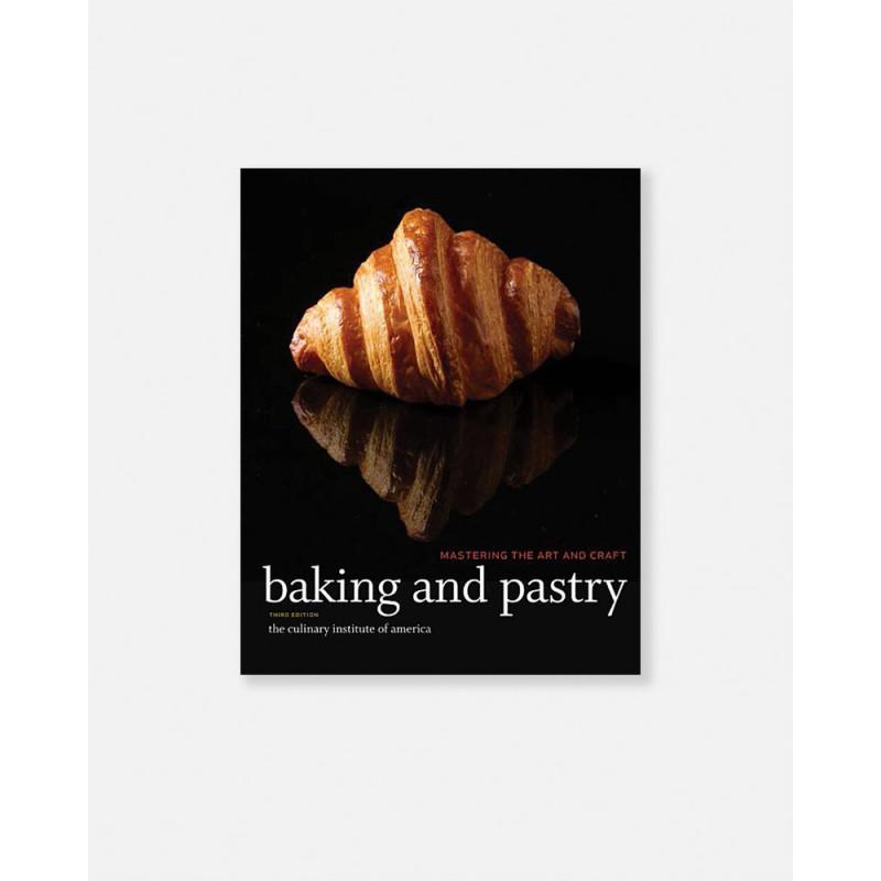 Baking and Pastry: The Culinary Institute of America